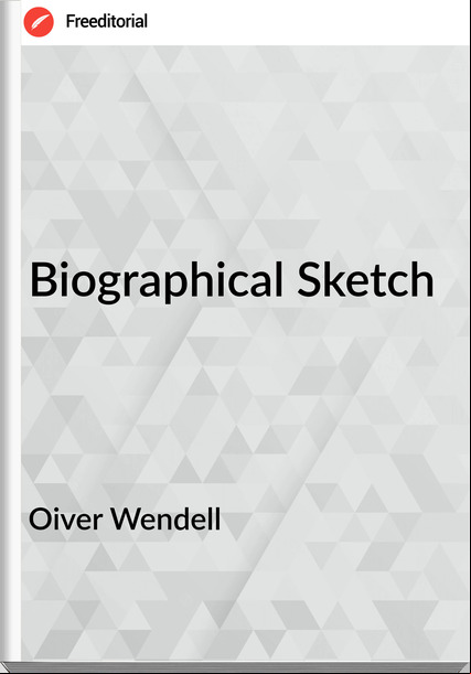 Oiver Wendell - Biographical Sketch