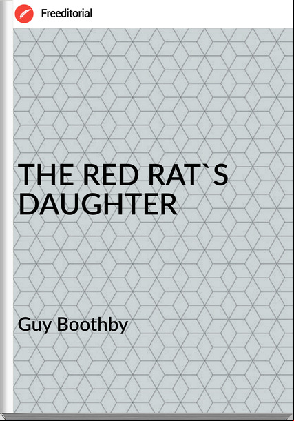 Guy Boothby - THE RED RAT'S DAUGHTER