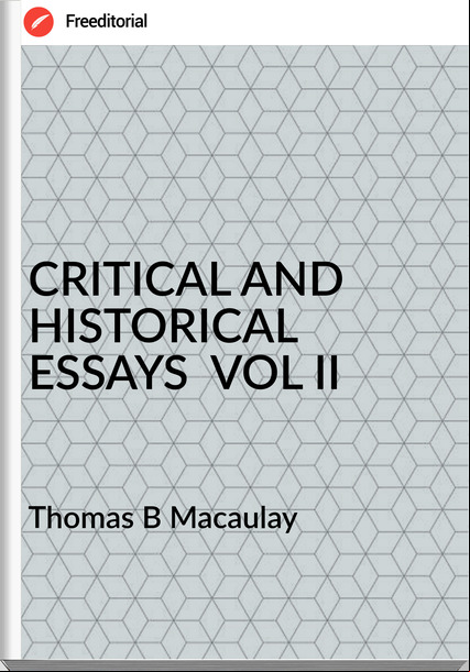 Thomas B Macaulay - CRITICAL AND HISTORICAL ESSAYS  VOL II