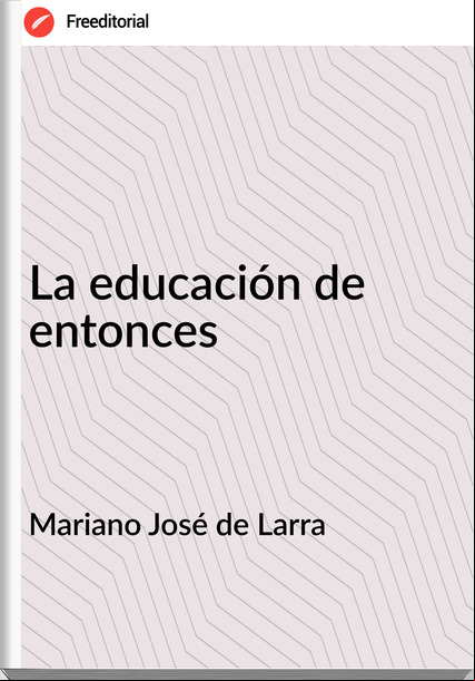 Mariano José de Larra La educación de entonces