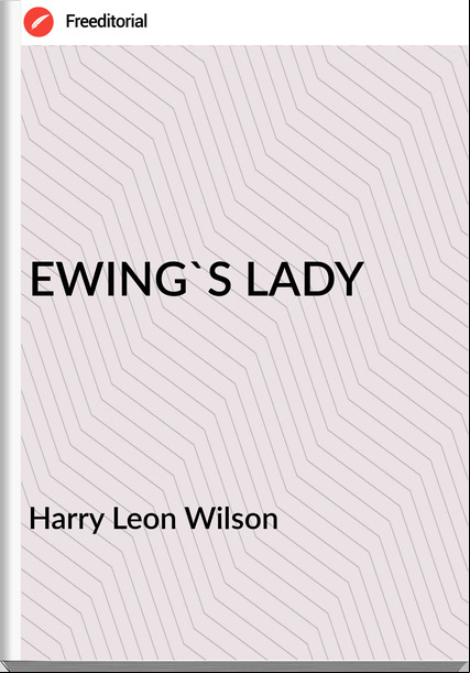 Harry Leon Wilson EWING'S LADY