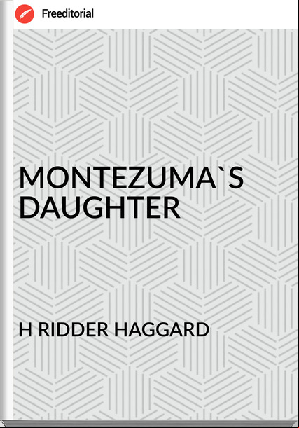 H RIDDER HAGGARD - MONTEZUMA'S DAUGHTER