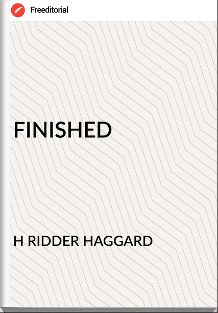 H RIDDER HAGGARD - FINISHED