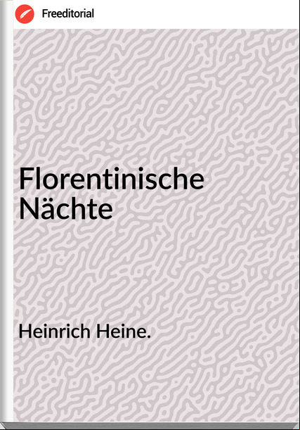 Heinrich Heine. - Florentinische Nächte
