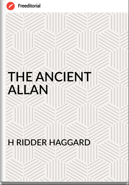 H RIDDER HAGGARD - THE ANCIENT ALLAN