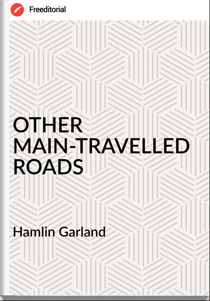 Hamlin Garland - OTHER MAIN-TRAVELLED ROADS