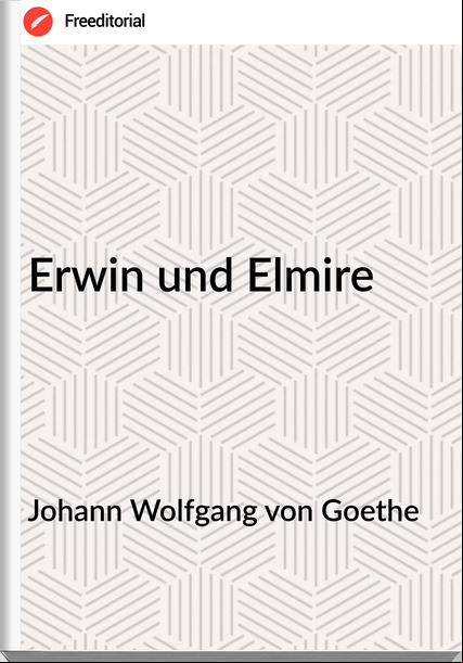 Johann Wolfgang von Goethe - Erwin und Elmire