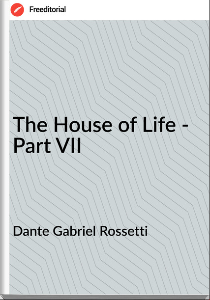 Dante Gabriel Rossetti - The House of Life - Part VII