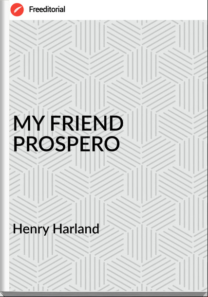 Henry Harland - MY FRIEND PROSPERO