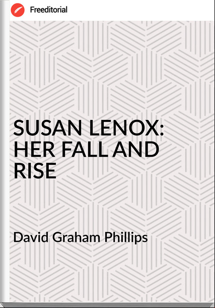 David Graham Phillips - SUSAN LENOX:  HER FALL AND RISE