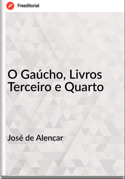José de Alencar - O Gaúcho, Livros Terceiro e Quarto