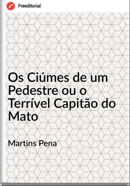 Martins Pena - Os Ciúmes de um Pedestre ou o Terrível Capitão do Mato