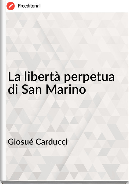 Giosué Carducci - La libertà perpetua di San Marino
