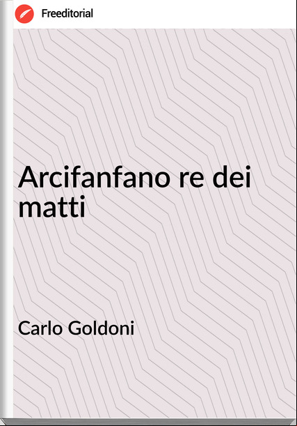Carlo Goldoni - Arcifanfano re dei matti