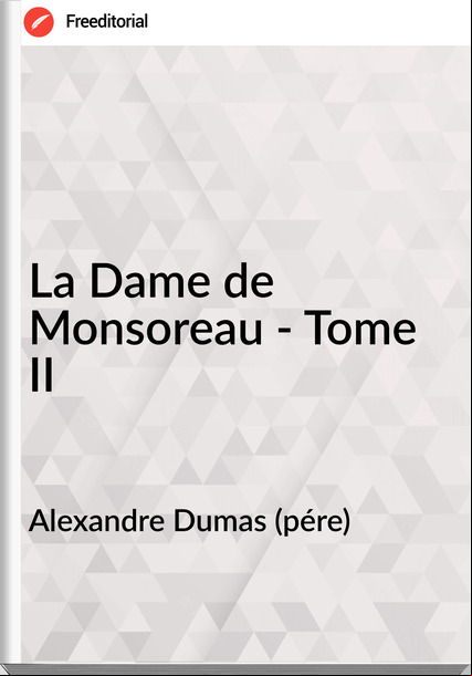 Alexandre Dumas (pére) - La Dame de Monsoreau - Tome II