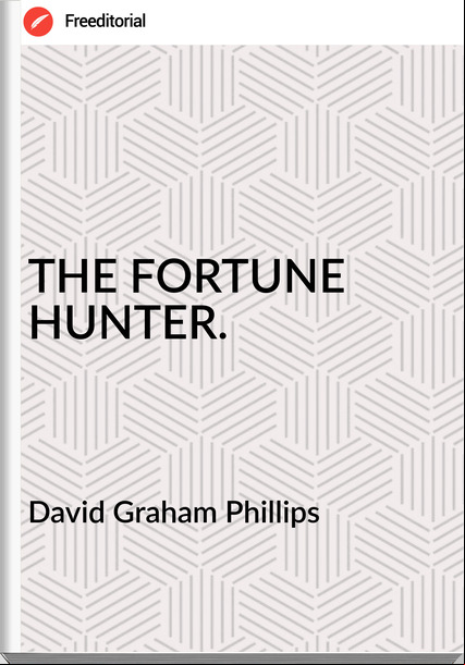 David Graham Phillips - THE FORTUNE HUNTER.