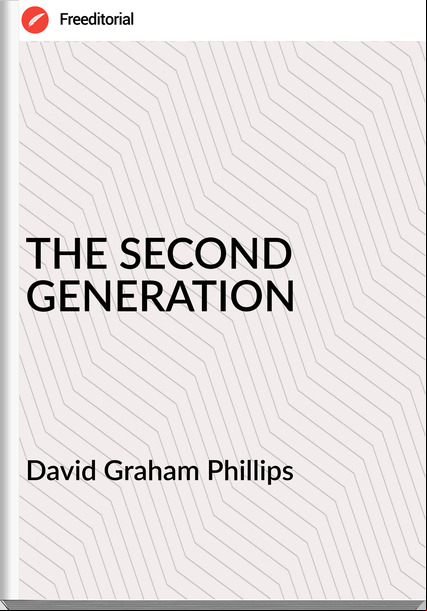 David Graham Phillips - THE SECOND GENERATION