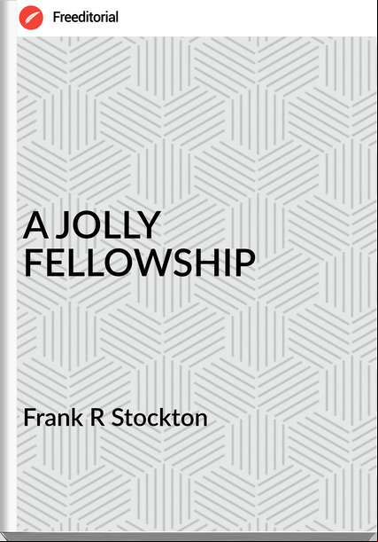 Frank R Stockton - A JOLLY FELLOWSHIP