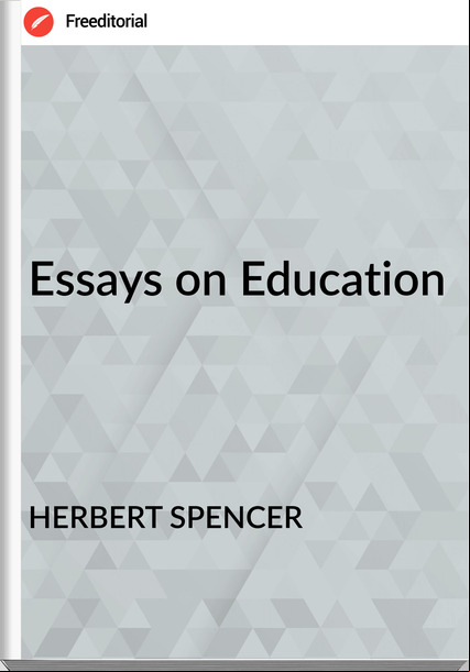 HERBERT SPENCER - Essays on Education