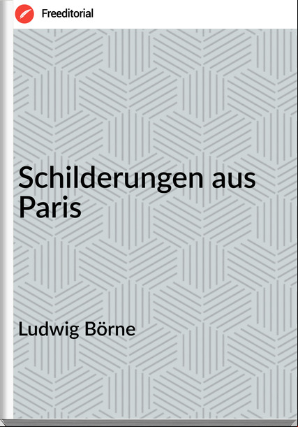 Ludwig Börne - Schilderungen aus Paris