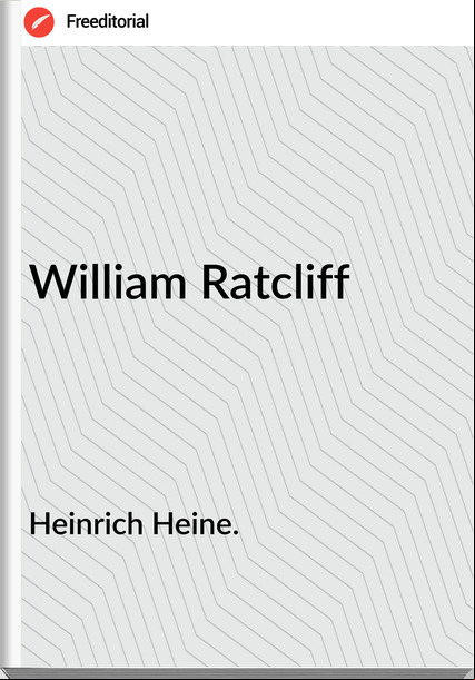 Heinrich Heine. - William Ratcliff