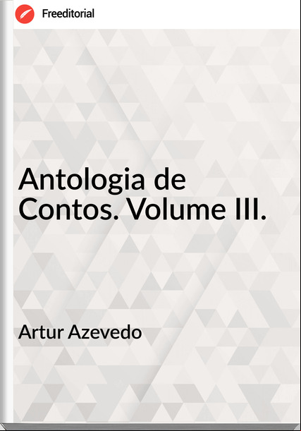 Artur Azevedo - Antologia de Contos. Volume III.
