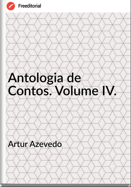 Artur Azevedo - Antologia de Contos. Volume IV.