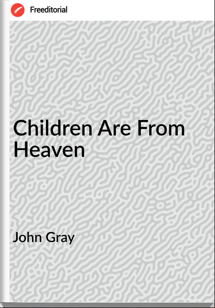 John Gray Children Are From Heaven