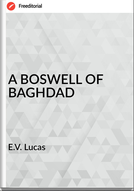 E.V. Lucas - A BOSWELL OF BAGHDAD
