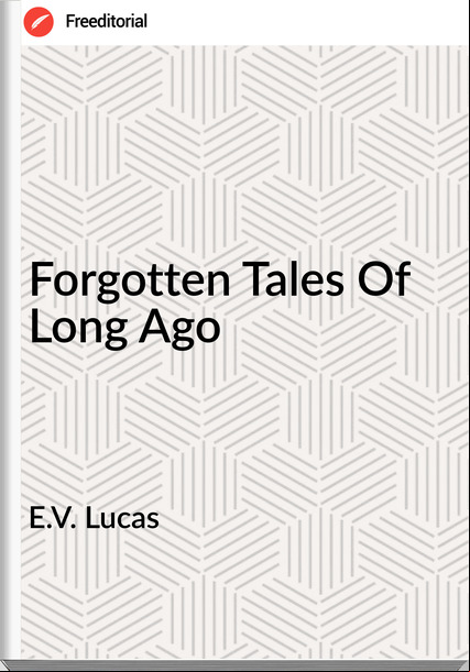 E.V. Lucas - Forgotten Tales Of Long Ago
