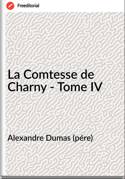 Alexandre Dumas (pére) - La Comtesse de Charny - Tome IV