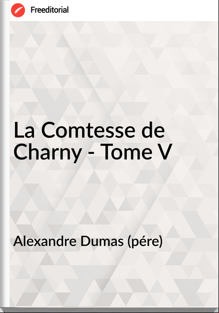 Alexandre Dumas (pére) - La Comtesse de Charny - Tome V