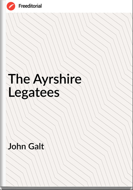 John Galt - The Ayrshire Legatees