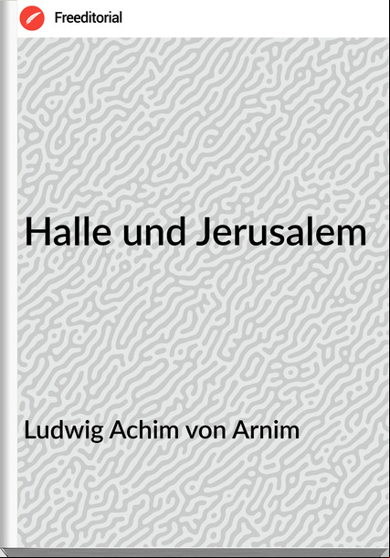 Ludwig Achim von Arnim - Halle und Jerusalem