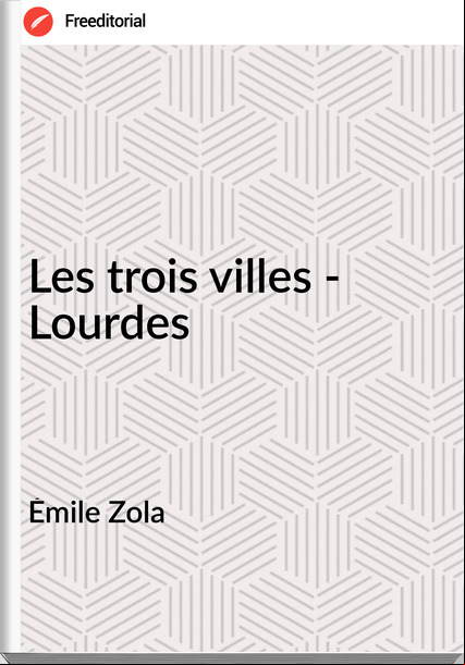 Émile Zola - Les trois villes - Lourdes