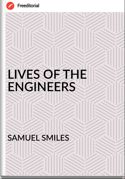 SAMUEL SMILES - LIVES OF THE ENGINEERS