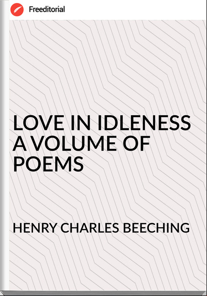 HENRY CHARLES BEECHING - LOVE IN IDLENESS A VOLUME OF POEMS