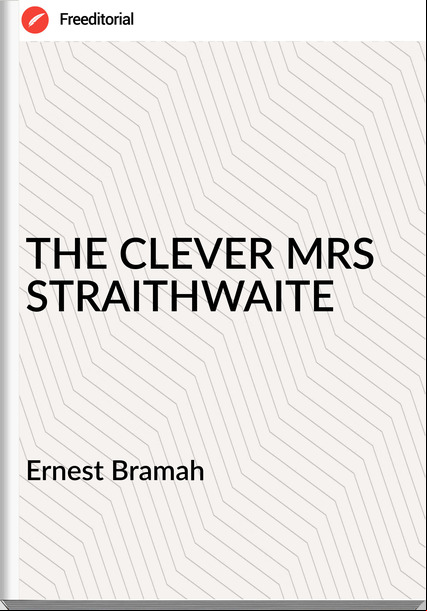 Ernest Bramah - THE CLEVER MRS STRAITHWAITE