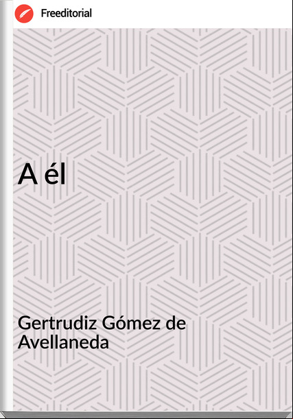Gertrudiz Gómez de Avellaneda - A él