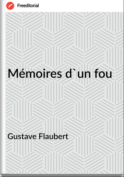 Gustave Flaubert - Mémoires d'un fou
