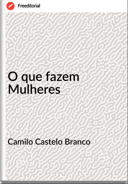 Camilo Castelo Branco - O que fazem Mulheres