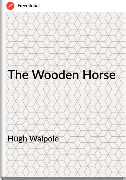 Hugh Walpole - The Wooden Horse