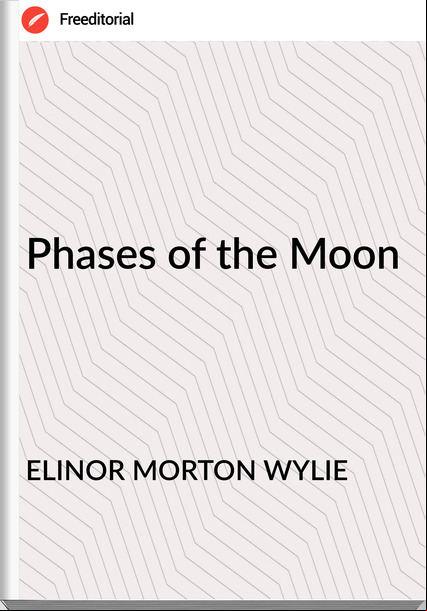 ELINOR MORTON WYLIE - Phases of the Moon