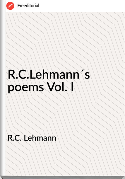 R.C. Lehmann - R.C.Lehmann´s poems Vol. I