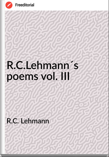R.C. Lehmann - R.C.Lehmann´s poems vol. III