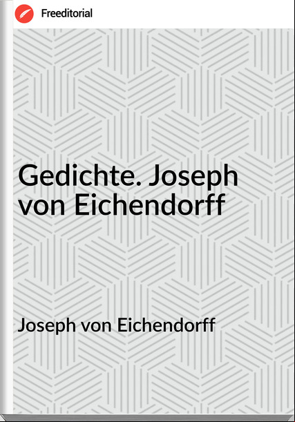 Joseph von Eichendorff Gedichte. Joseph von Eichendorff