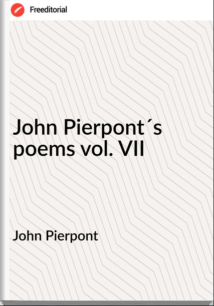 John Pierpont - John Pierpont´s poems vol. VII