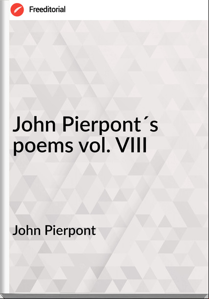 John Pierpont John Pierpont´s poems vol. VIII