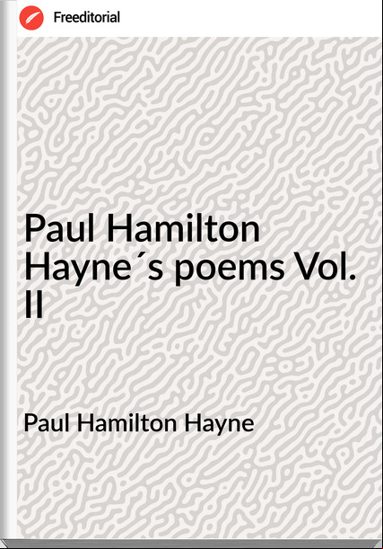 Paul Hamilton Hayne Paul Hamilton Hayne´s poems Vol. II