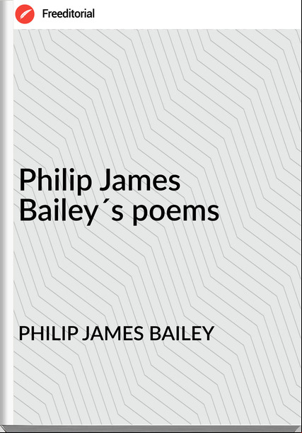 PHILIP JAMES BAILEY - Philip James Bailey´s poems